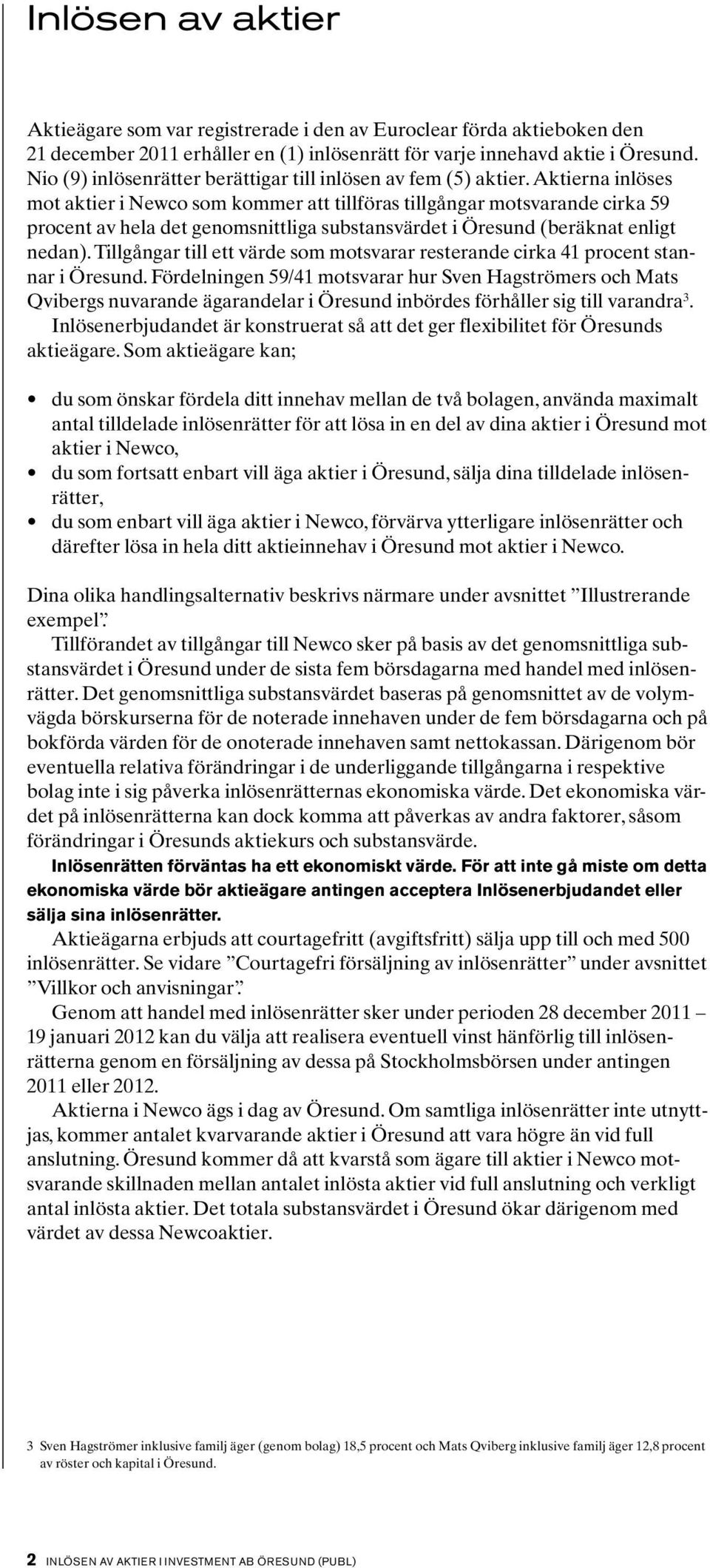 Aktierna inlöses mot aktier i Newco som kommer att tillföras tillgångar motsvarande cirka 59 procent av hela det genomsnittliga substansvärdet i Öresund (beräknat enligt nedan).