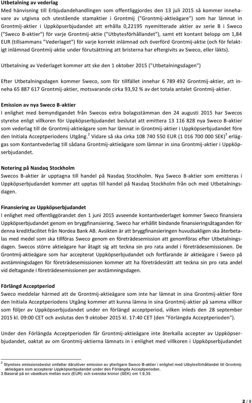 belopp om 1,84 EUR (tillsammans "Vederlaget") för varje korrekt inlämnad och överförd Grontmij-aktie (och för felaktigt inlämnad Grontmij-aktie under förutsättning att bristerna har eftergivits av