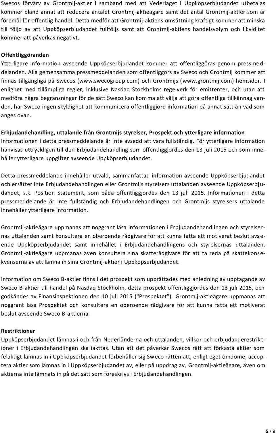 Detta medför att Grontmij-aktiens omsättning kraftigt kommer att minska till följd av att Uppköpserbjudandet fullföljs samt att Grontmij-aktiens handelsvolym och likviditet kommer att påverkas