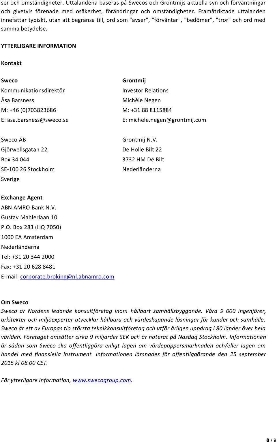 YTTERLIGARE INFORMATION Kontakt Sweco Kommunikationsdirektör Åsa Barsness M: +46 (0)703823686 E: asa.barsness@sweco.se Grontmij Investor Relations Michèle Negen M: +31 88 8115884 E: michele.