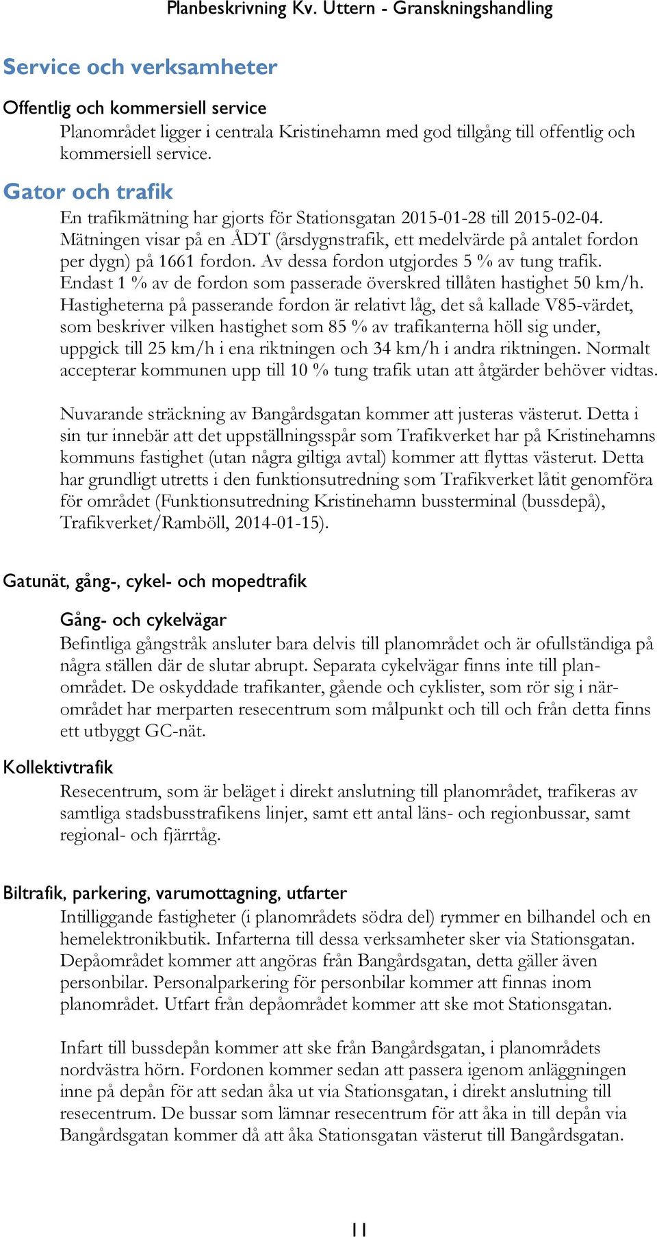 Av dessa fordon utgjordes 5 % av tung trafik. Endast 1 % av de fordon som passerade överskred tillåten hastighet 50 km/h.