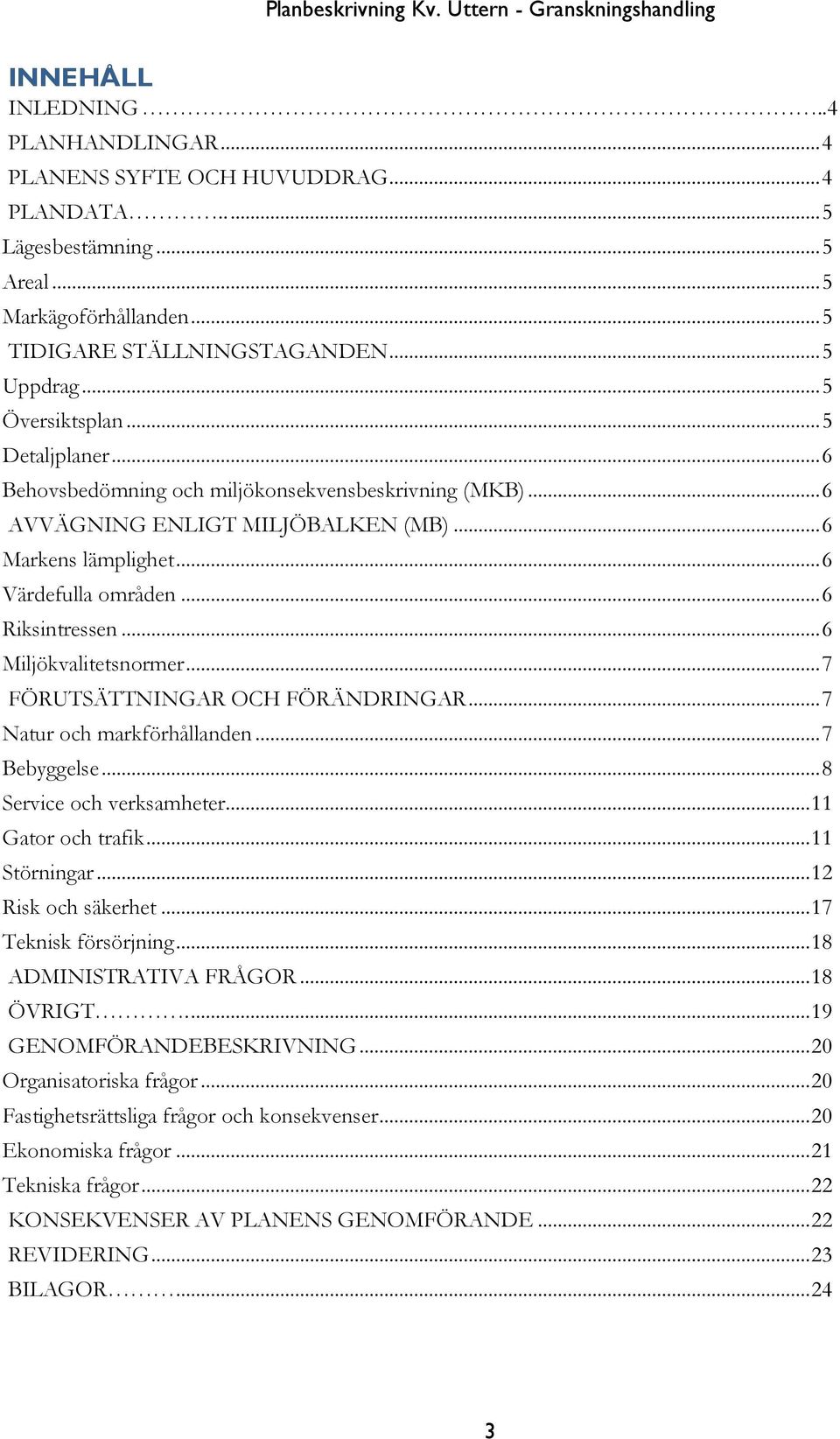 .. 6 Miljökvalitetsnormer... 7 FÖRUTSÄTTNINGAR OCH FÖRÄNDRINGAR... 7 Natur och markförhållanden... 7 Bebyggelse... 8 Service och verksamheter... 11 Gator och trafik... 11 Störningar.