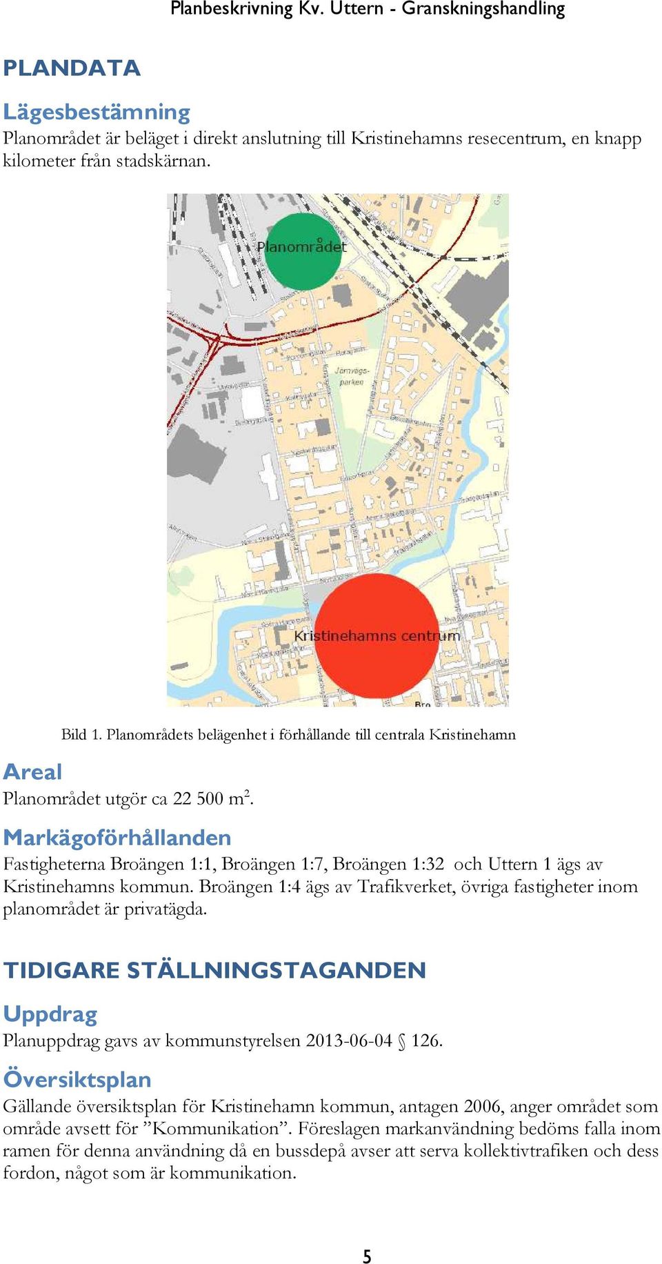 Markägoförhållanden Fastigheterna Broängen 1:1, Broängen 1:7, Broängen 1:32 och Uttern 1 ägs av Kristinehamns kommun.