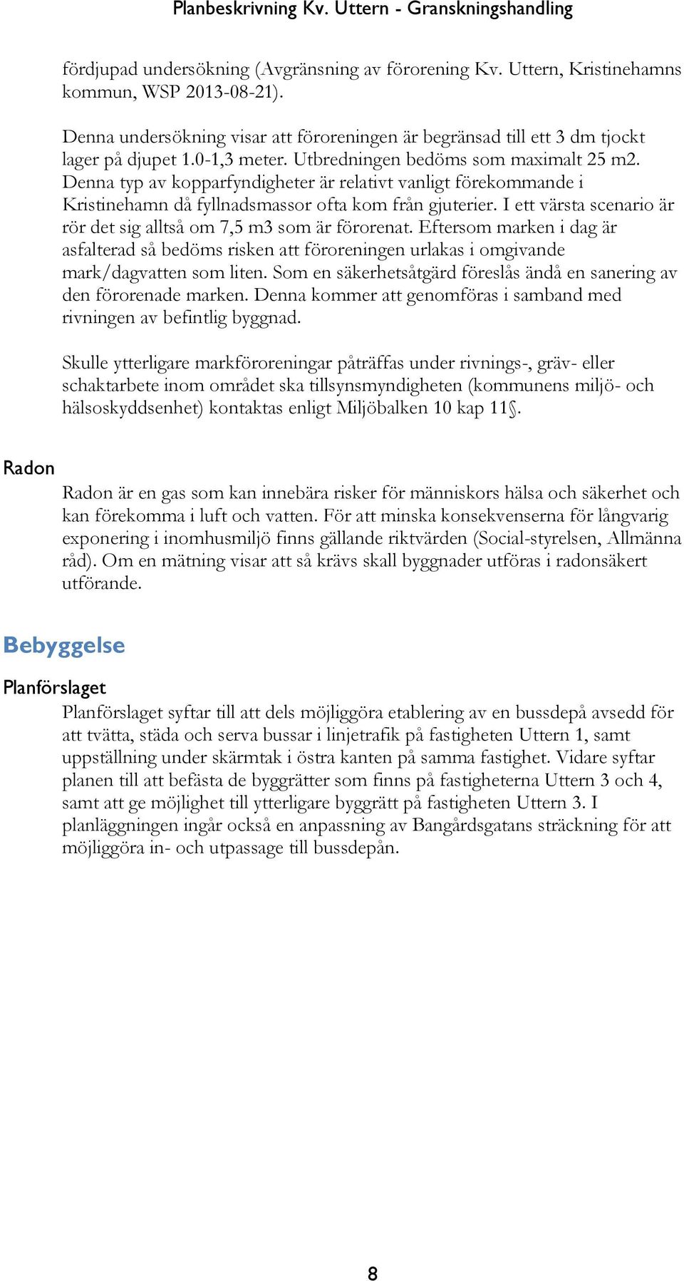 I ett värsta scenario är rör det sig alltså om 7,5 m3 som är förorenat. Eftersom marken i dag är asfalterad så bedöms risken att föroreningen urlakas i omgivande mark/dagvatten som liten.