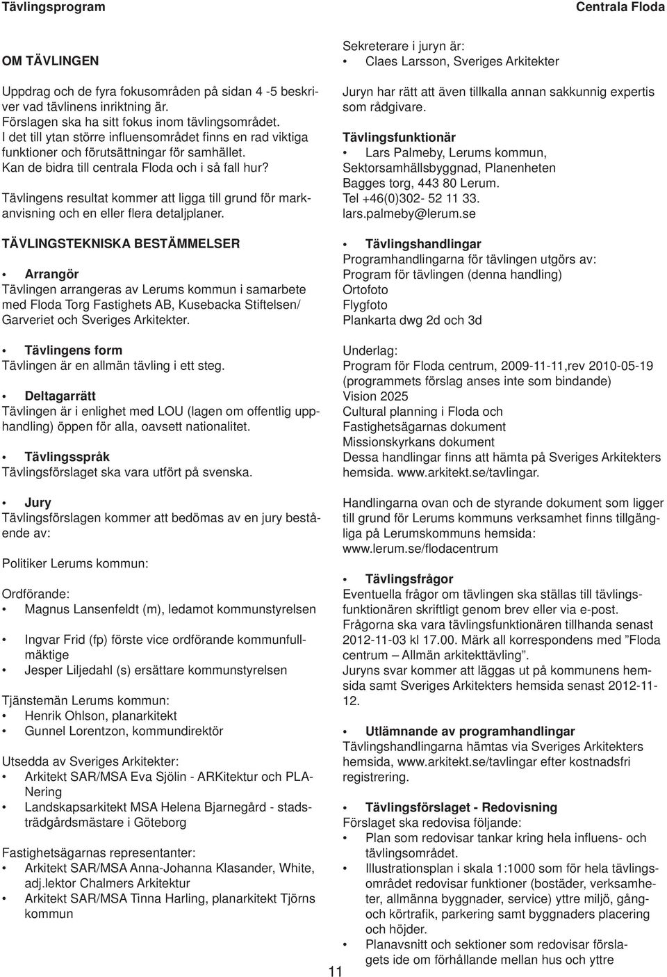 Tävlingens resultat kommer att ligga till grund för markanvisning och en eller fl era detaljplaner.