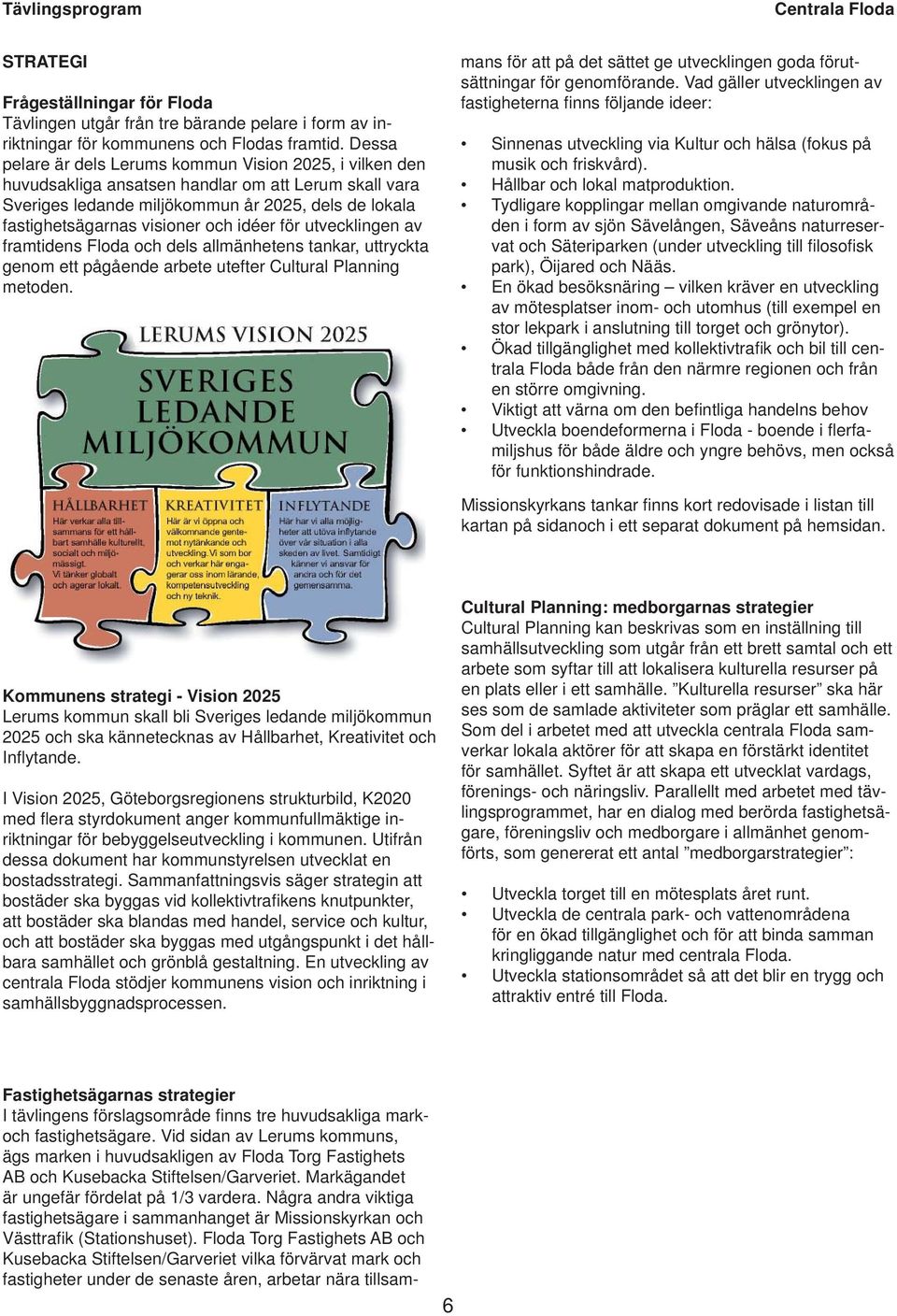 idéer för utvecklingen av framtidens Floda och dels allmänhetens tankar, uttryckta genom ett pågående arbete utefter Cultural Planning metoden.