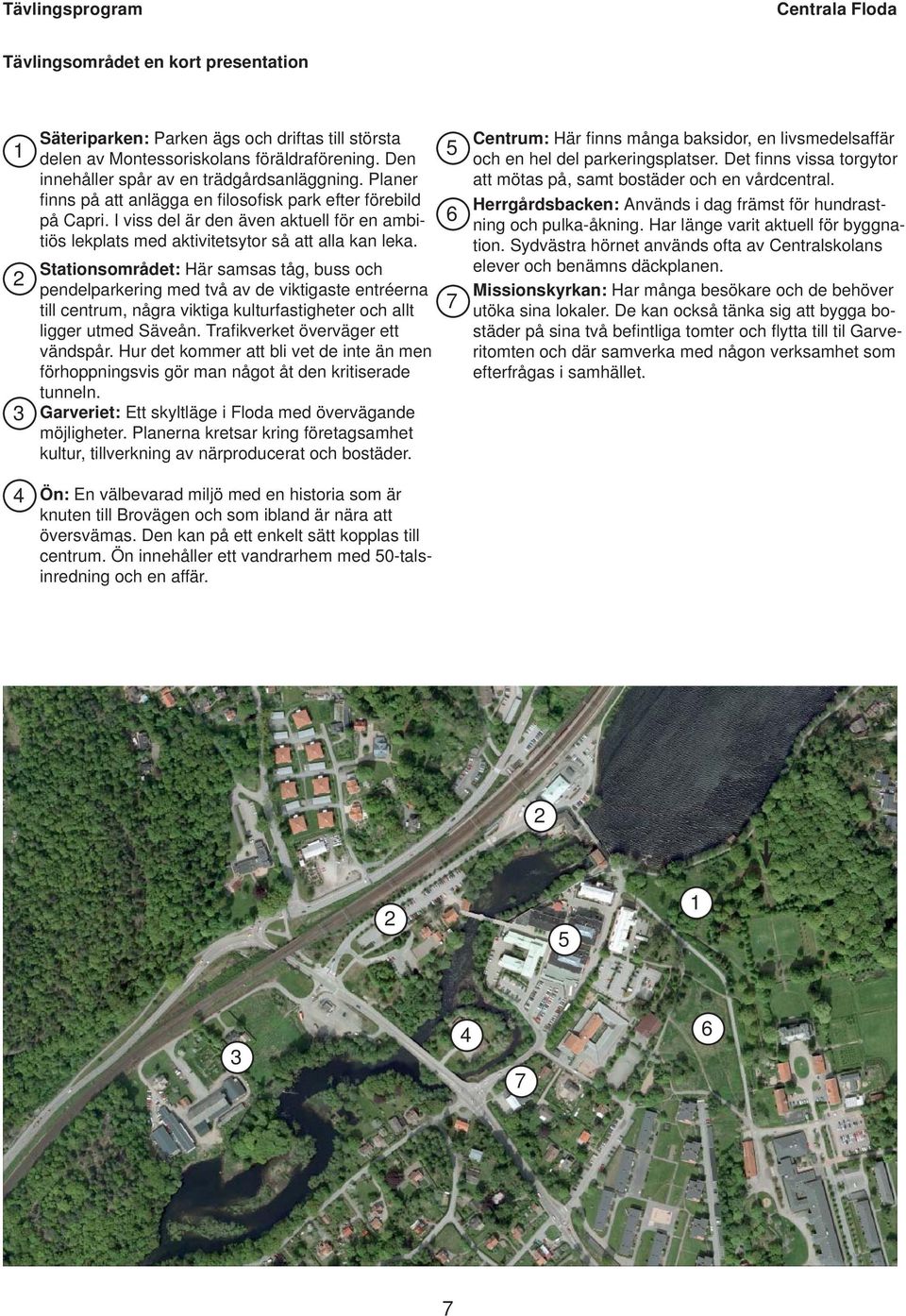 Stationsområdet: Här samsas tåg, buss och pendelparkering med två av de viktigaste entréerna till centrum, några viktiga kulturfastigheter och allt ligger utmed Säveån.