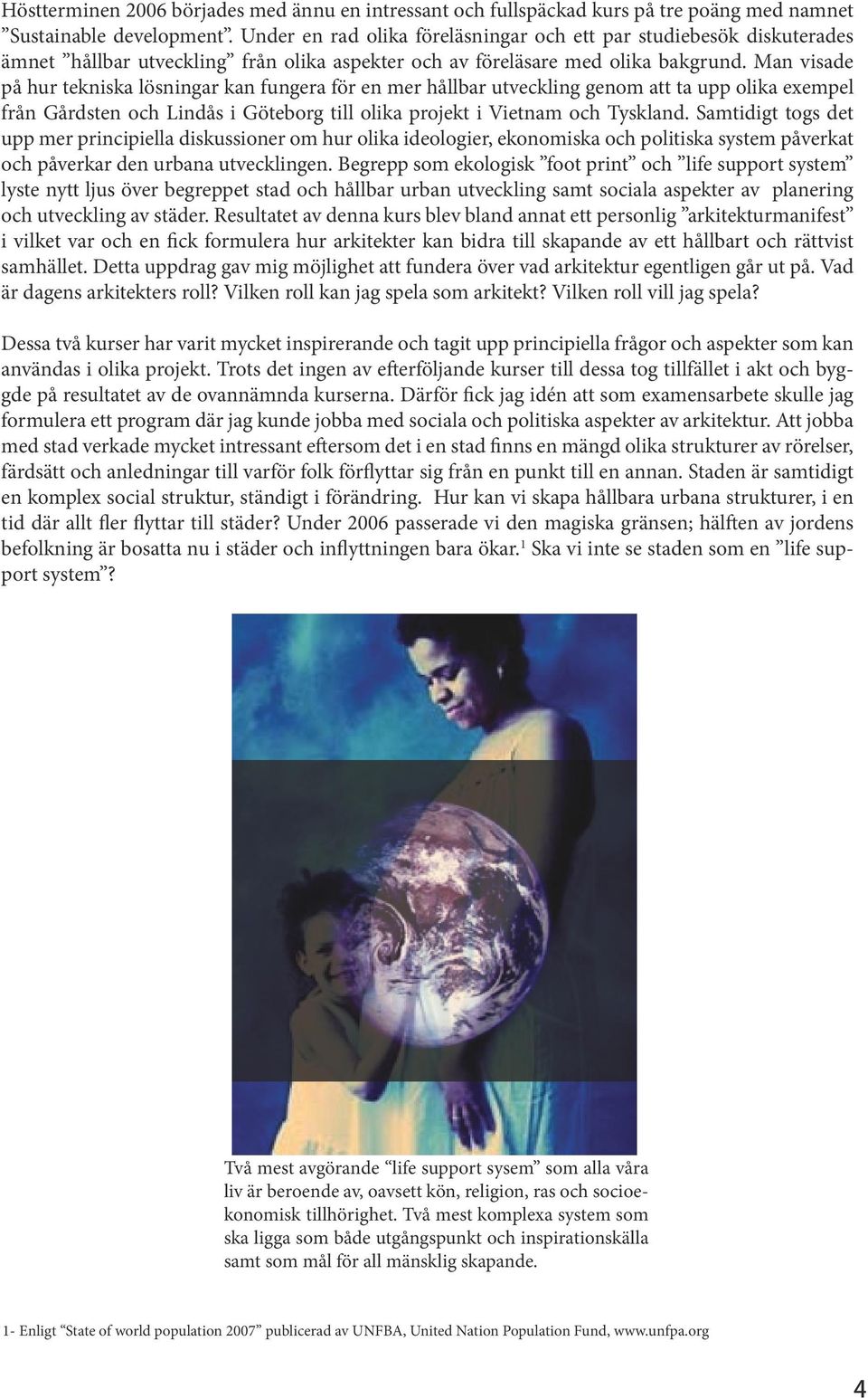 Man visade på hur tekniska lösningar kan fungera för en mer hållbar utveckling genom att ta upp olika exempel från Gårdsten och Lindås i Göteborg till olika projekt i Vietnam och Tyskland.