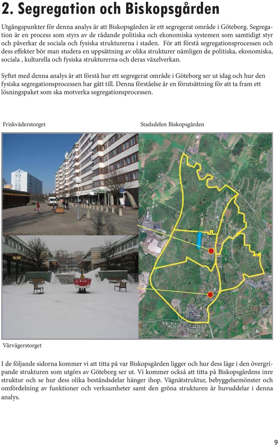 För att förstå segregationsprocessen och dess effekter bör man studera en uppsättning av olika strukturer nämligen de politiska, ekonomiska, sociala, kulturella och fysiska strukturerna och deras