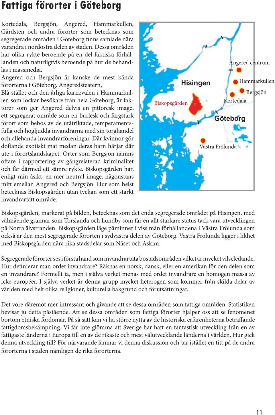 Angered och Bergsjön är kanske de mest kända förorterna i Göteborg.