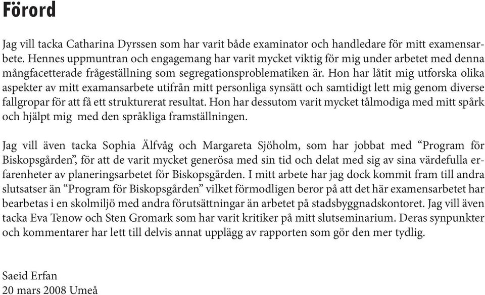 Hon har låtit mig utforska olika aspekter av mitt examansarbete utifrån mitt personliga synsätt och samtidigt lett mig genom diverse fallgropar för att få ett strukturerat resultat.