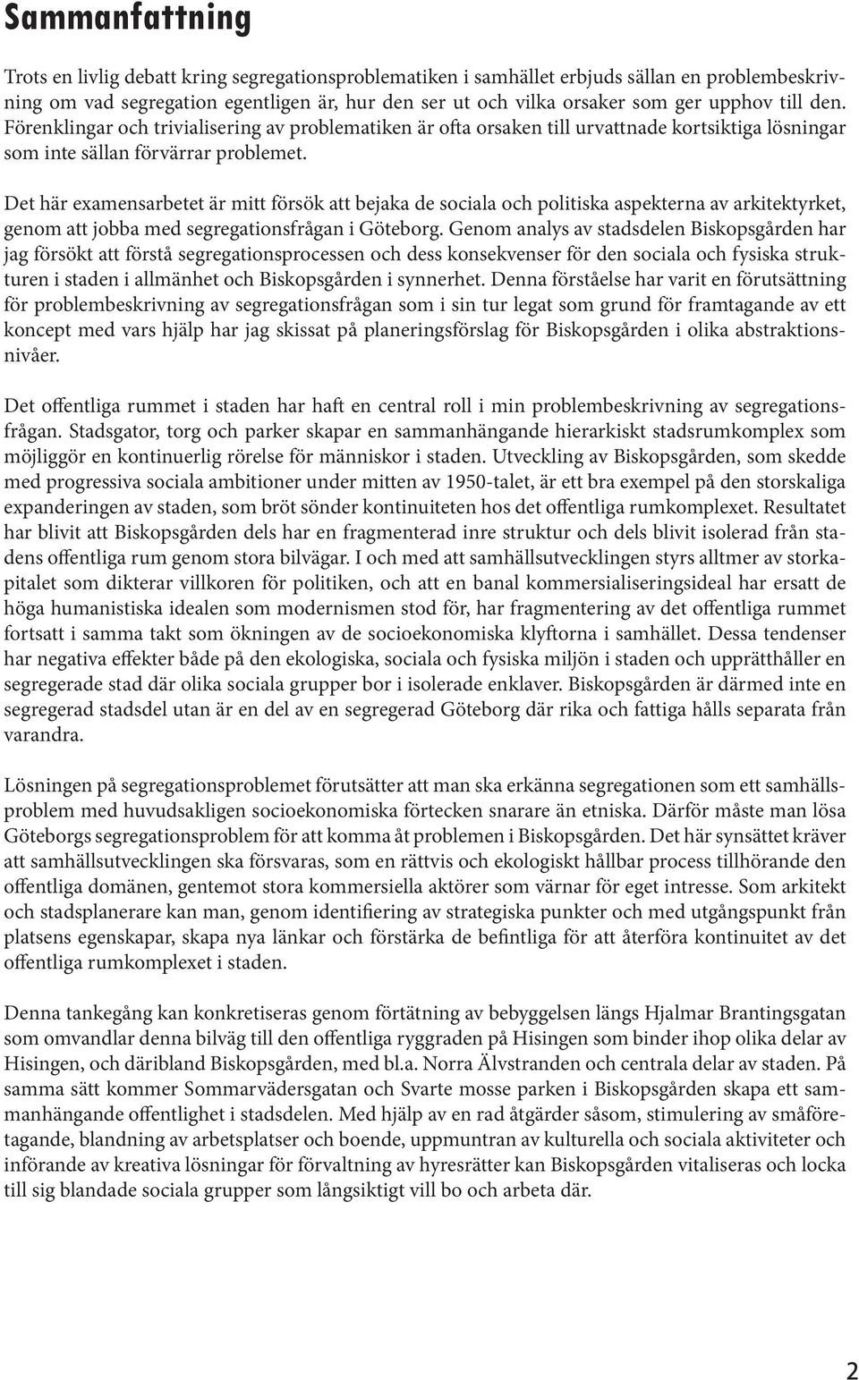 Det här examensarbetet är mitt försök att bejaka de sociala och politiska aspekterna av arkitektyrket, genom att jobba med segregationsfrågan i Göteborg.