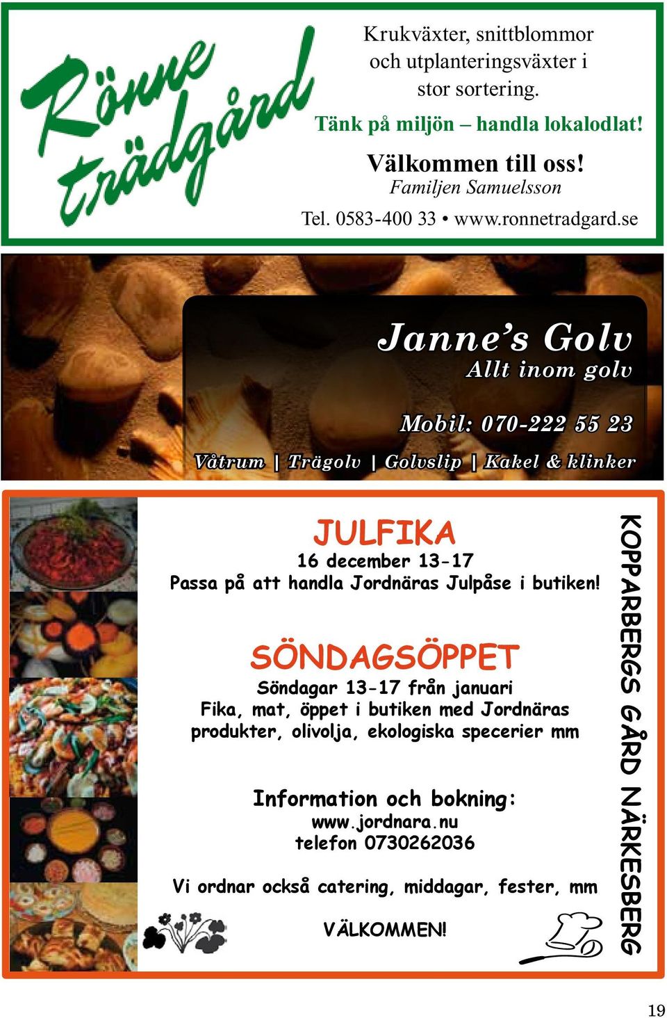 se Janne s Golv Allt inom golv Mobil: 070-222 55 23 Våtrum Trägolv Golvslip Kakel & klinker JULFIKA 16 december 13-17 Passa på att handla Jordnäras