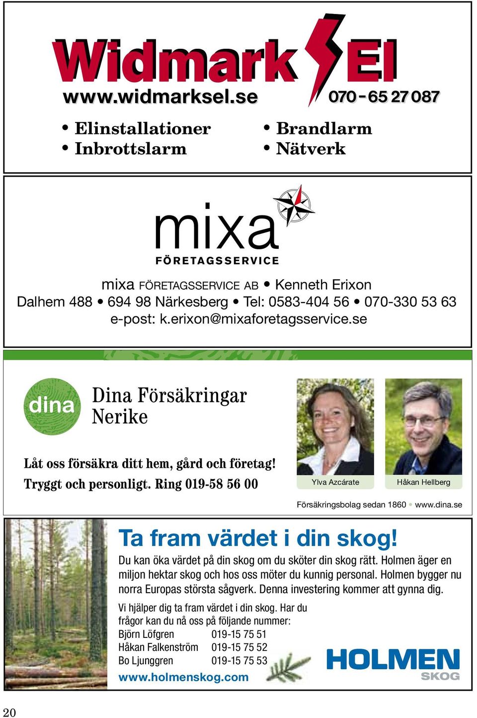 e-post: k.erixon@mixaforetagsservice.se Försäkringsbolag sedan 1860 Låt oss försäkra ditt hem, gård och företag! Låt oss försäkra ditt hem, gård och företag! Tryggt och personligt.