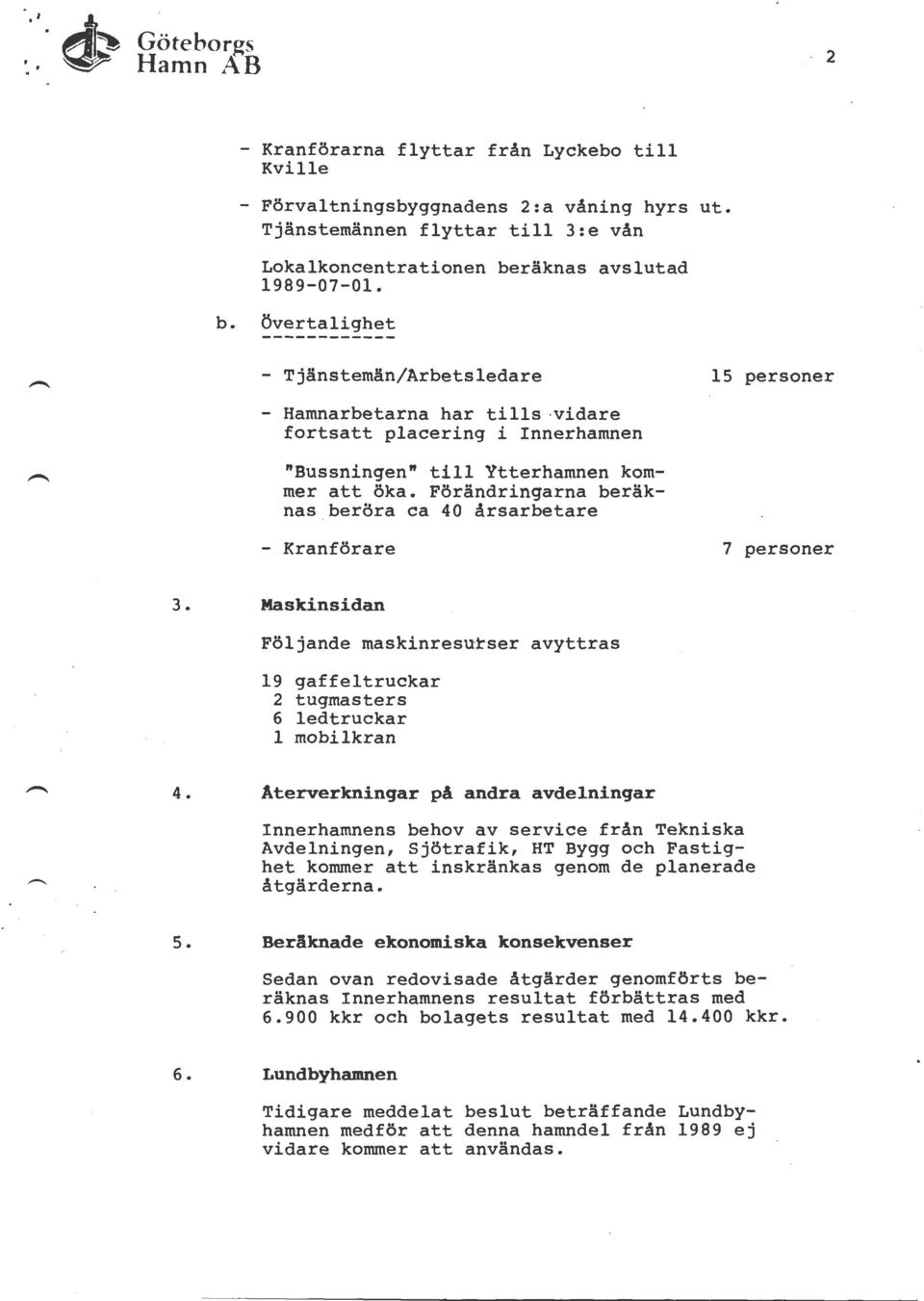 Förändringarna beräknas beröra ca 40 årsarbetare - Kranf örare 7 personer 3. Maskinsidan Följande maskinresutser avyttras 19 gaffeltruckar 2 tugmasters 6 ledtruckar 1 mobilkran 4.