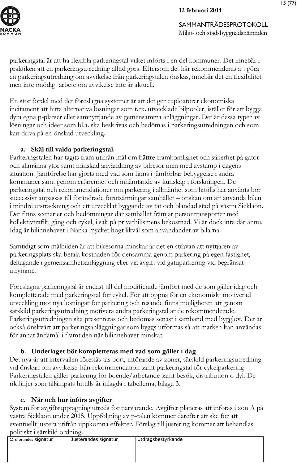 En stor fördel med det föreslagna systemet är att det ger exploatörer ekonomiska incitament att hitta alternativa lösningar som t.ex. utvecklade bilpooler, istället för att bygga dyra egna p-platser eller samnyttjande av gemensamma anläggningar.