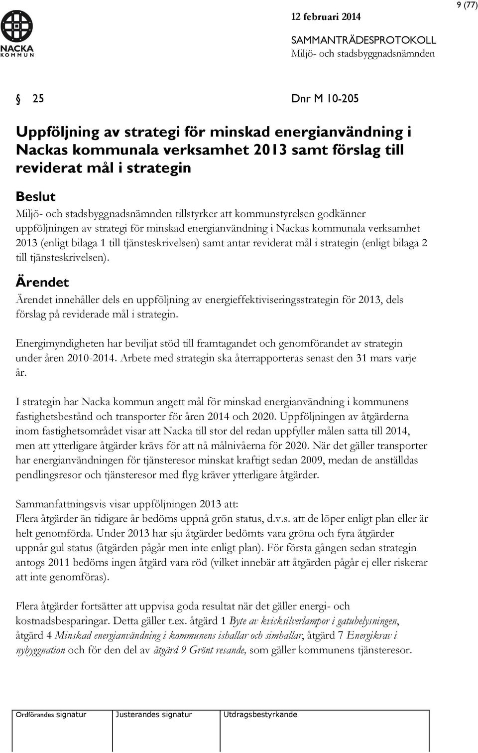 tjänsteskrivelsen). Ärendet Ärendet innehåller dels en uppföljning av energieffektiviseringsstrategin för 2013, dels förslag på reviderade mål i strategin.