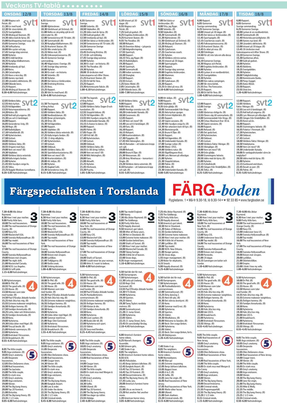 45 Sverige idag sommar. 18.00 Nyheter. 18.30 En bild berättar. 18.35 Kungliga klädkammare. 19.30 Nyheter. 20.00 Innebandy på hjul. 21.00 Retro. 21.30 Catastrophe. 21.55 Have a nice day. (R) 22.