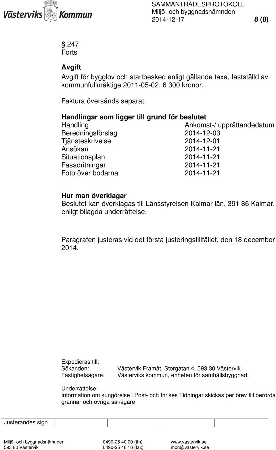 2014-11-21 Foto över bodarna 2014-11-21 Hur man överklagar Beslutet kan överklagas till Länsstyrelsen Kalmar län, 391 86 Kalmar, enligt bilagda underrättelse.