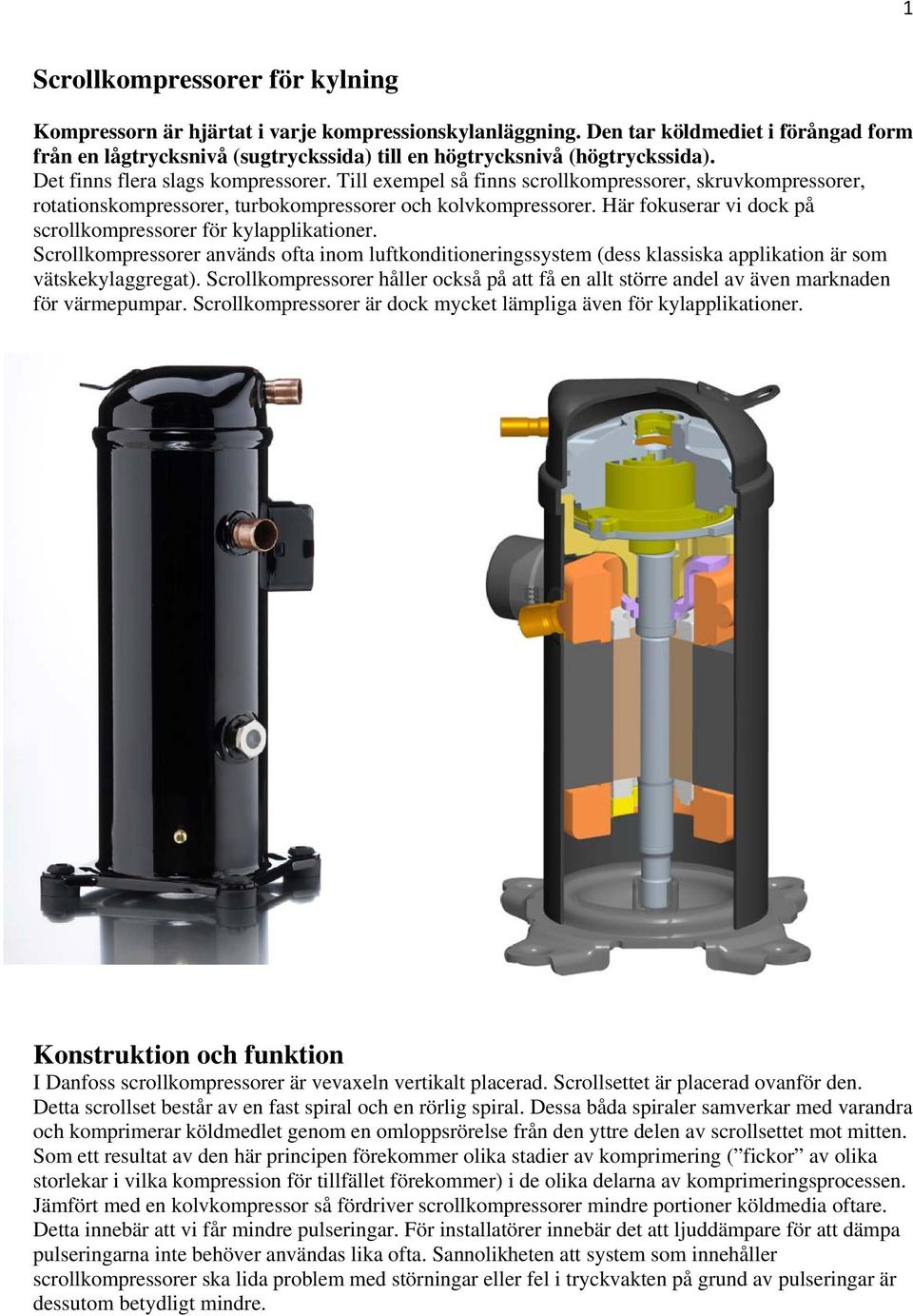 Till exempel så finns scrollkompressorer, skruvkompressorer, rotationskompressorer, turbokompressorer och kolvkompressorer. Här fokuserar vi dock på scrollkompressorer för kylapplikationer.