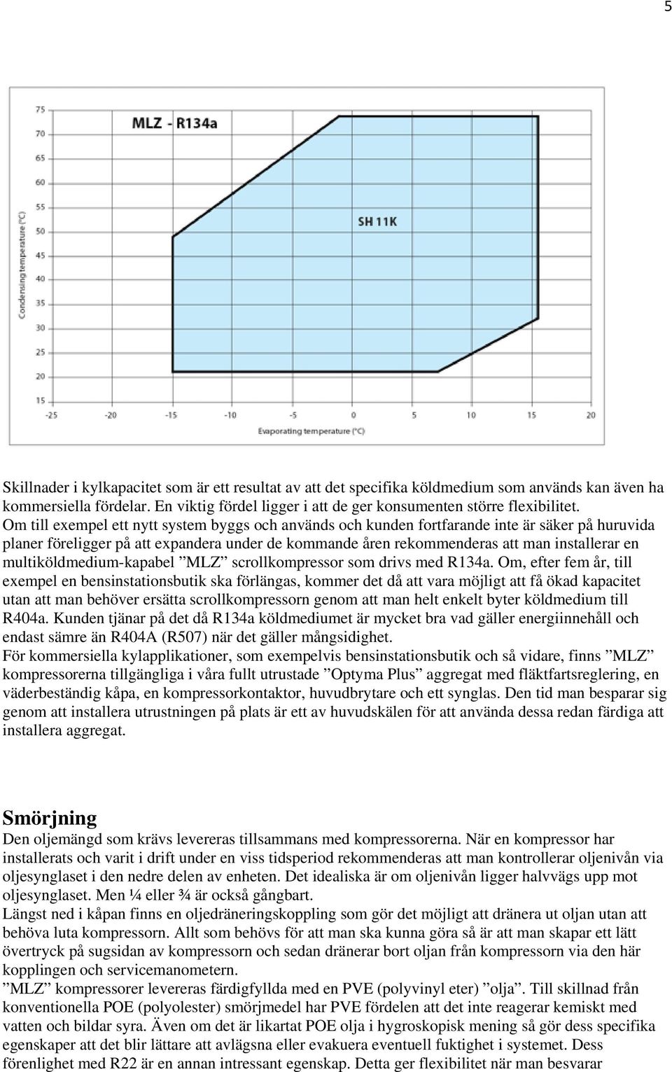 multiköldmedium-kapabel MLZ scrollkompressor som drivs med R134a.