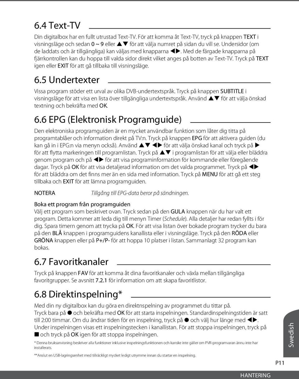 Tryck på TEXT igen eller EXIT för att gå tillbaka till visningsläge. 6.5 Undertexter Vissa program stöder ett urval av olika DVB-undertextspråk.