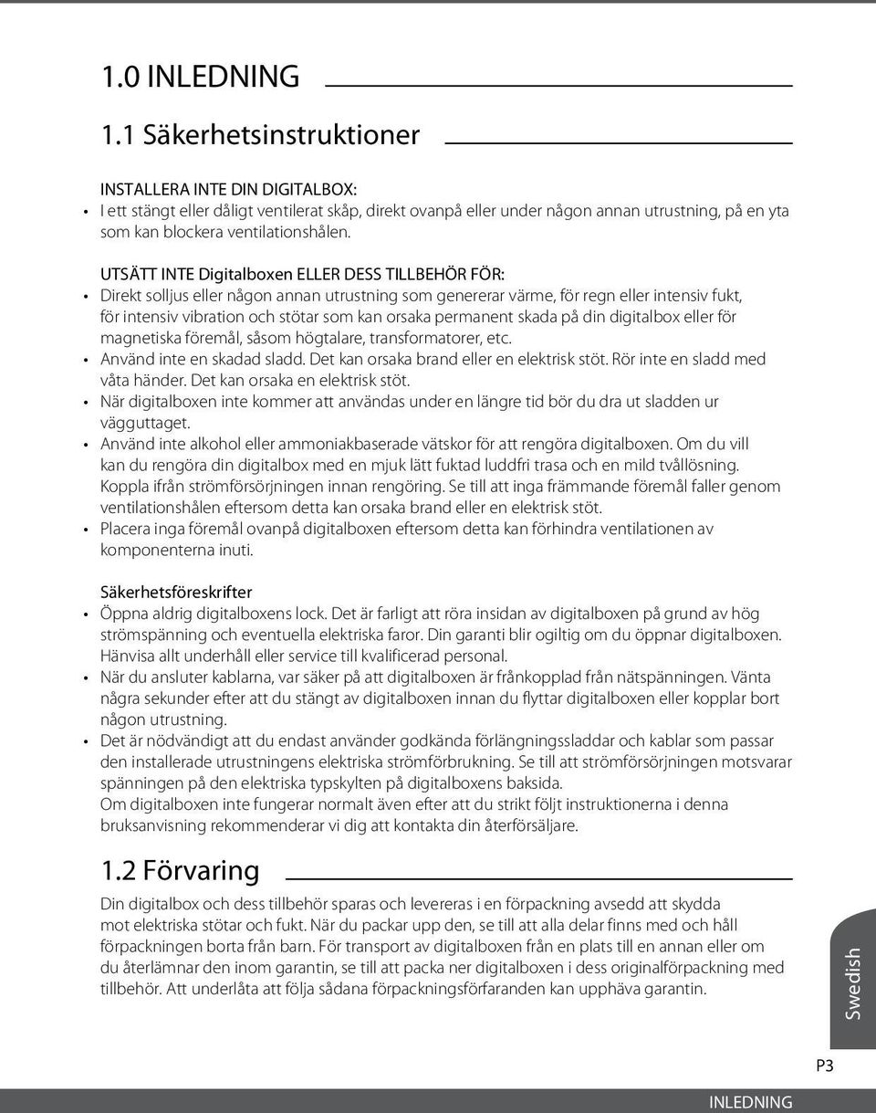 UTSÄTT INTE Digitalboxen ELLER DESS TILLBEHÖR FÖR: Direkt solljus eller någon annan utrustning som genererar värme, för regn eller intensiv fukt, för intensiv vibration och stötar som kan orsaka