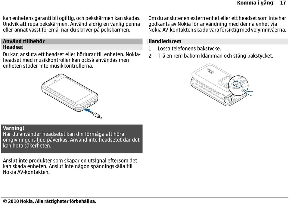 Om du ansluter en extern enhet eller ett headset som inte har godkänts av Nokia för användning med denna enhet via Nokia AV-kontakten ska du vara försiktig med volymnivåerna.