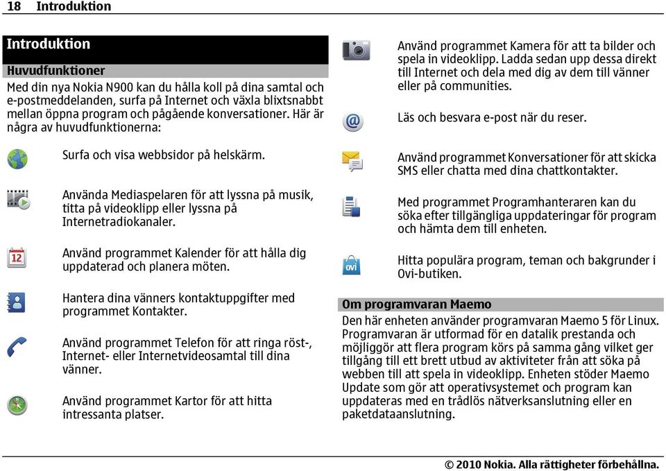 Använd programmet Kalender för att hålla dig uppdaterad och planera möten. Hantera dina vänners kontaktuppgifter med programmet Kontakter.