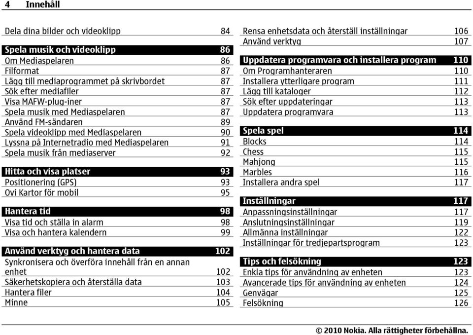 Positionering (GPS) 93 Ovi Kartor för mobil 95 Hantera tid 98 Visa tid och ställa in alarm 98 Visa och hantera kalendern 99 Använd verktyg och hantera data 102 Synkronisera och överföra innehåll från