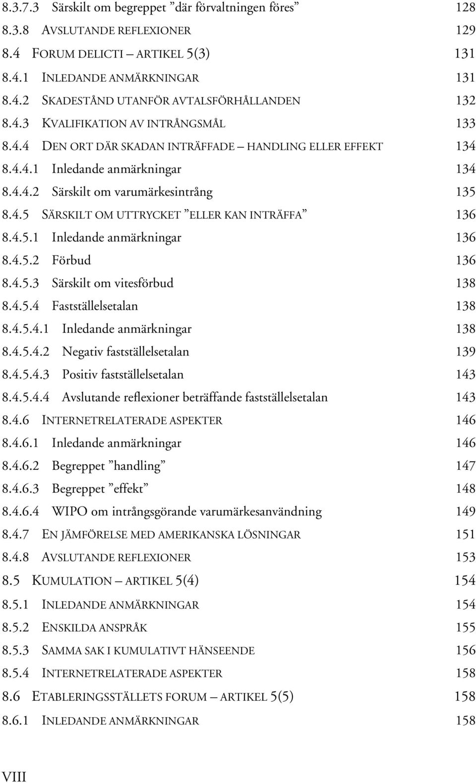 4.5.1 Inledande anmärkningar 136 8.4.5.2 Förbud 136 8.4.5.3 Särskilt om vitesförbud 138 8.4.5.4 Fastställelsetalan 138 8.4.5.4.1 Inledande anmärkningar 138 8.4.5.4.2 Negativ fastställelsetalan 139 8.