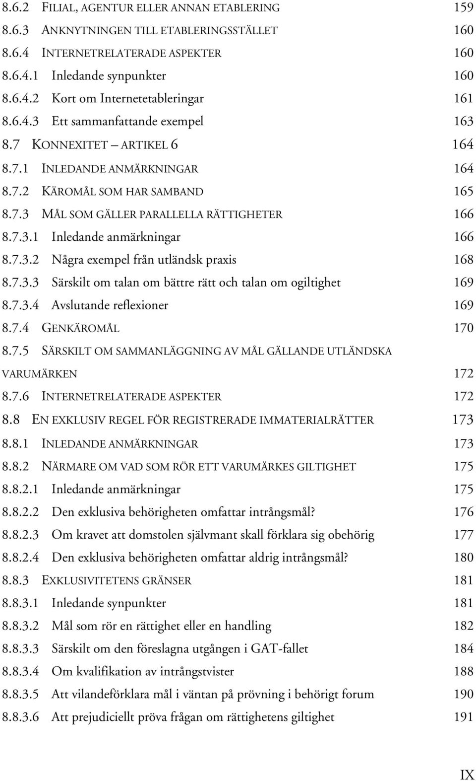 7.3.2 Några exempel från utländsk praxis 168 8.7.3.3 Särskilt om talan om bättre rätt och talan om ogiltighet 169 8.7.3.4 Avslutande reflexioner 169 8.7.4 GENKÄROMÅL 170 8.7.5 SÄRSKILT OM SAMMANLÄGGNING AV MÅL GÄLLANDE UTLÄNDSKA VARUMÄRKEN 172 8.