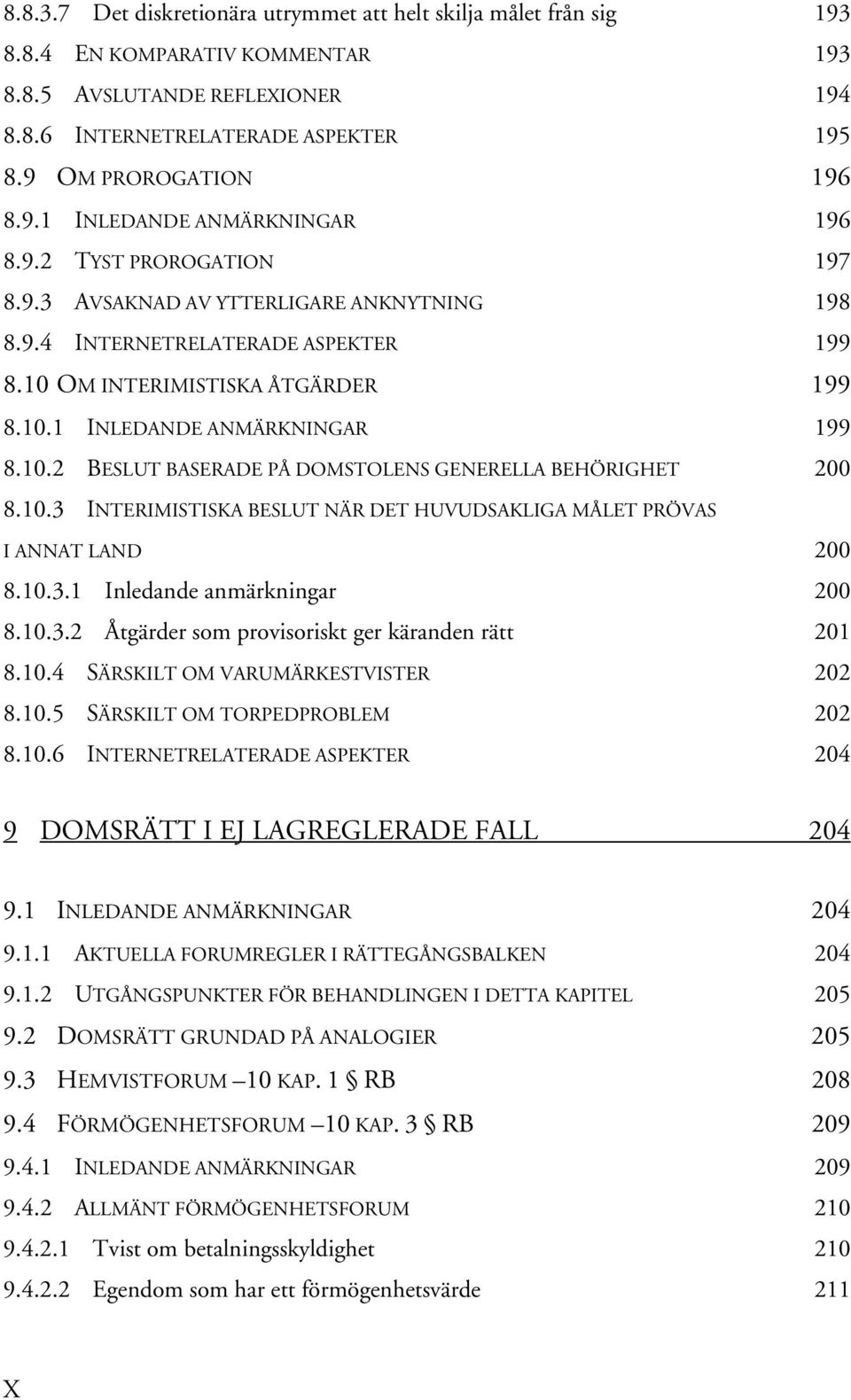 10.2 BESLUT BASERADE PÅ DOMSTOLENS GENERELLA BEHÖRIGHET 200 8.10.3 INTERIMISTISKA BESLUT NÄR DET HUVUDSAKLIGA MÅLET PRÖVAS I ANNAT LAND 200 8.10.3.1 Inledande anmärkningar 200 8.10.3.2 Åtgärder som provisoriskt ger käranden rätt 201 8.