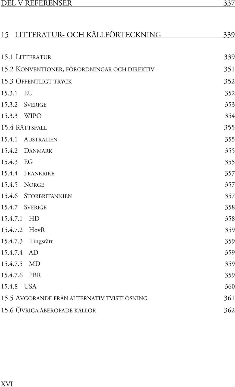 4.4 FRANKRIKE 357 15.4.5 NORGE 357 15.4.6 STORBRITANNIEN 357 15.4.7 SVERIGE 358 15.4.7.1 HD 358 15.4.7.2 HovR 359 15.4.7.3 Tingsrätt 359 15.4.7.4 AD 359 15.