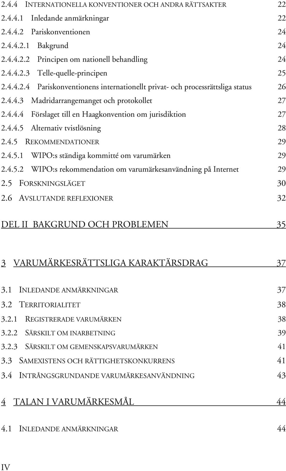 4.5 REKOMMENDATIONER 29 2.4.5.1 WIPO:s ständiga kommitté om varumärken 29 2.4.5.2 WIPO:s rekommendation om varumärkesanvändning på Internet 29 2.5 FORSKNINGSLÄGET 30 2.