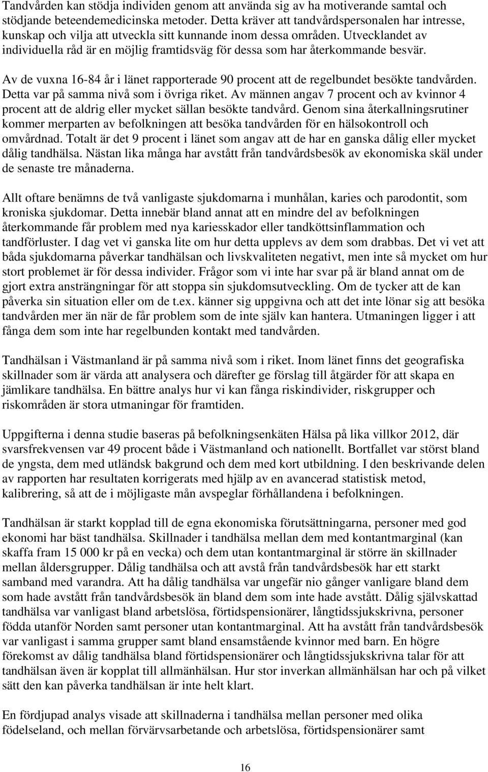 Utvecklandet av individuella råd är en möjlig framtidsväg för dessa som har återkommande besvär. Av de vuxna 16-84 år i länet rapporterade 90 procent att de regelbundet besökte tandvården.