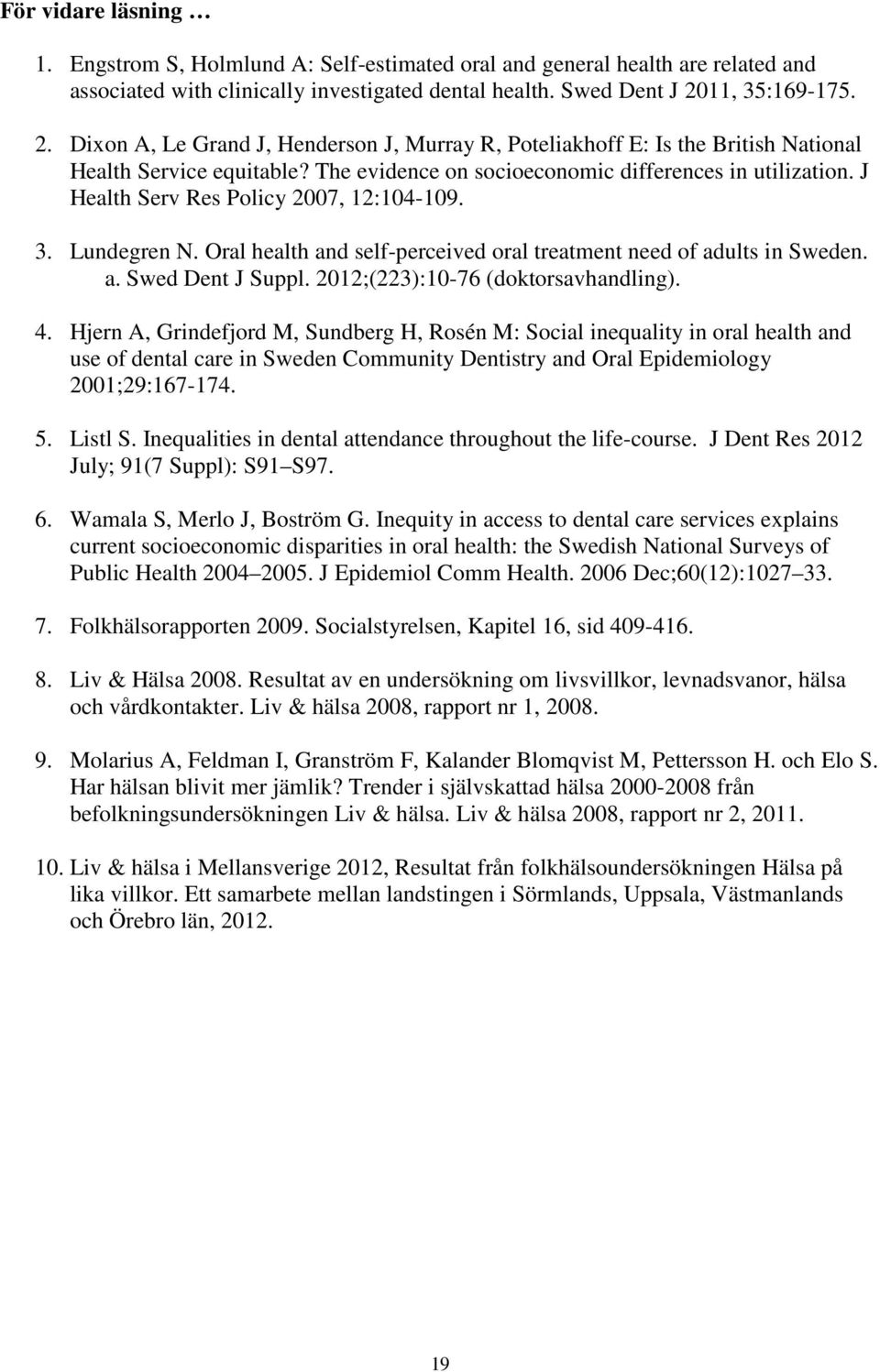 J Health Serv Res Policy 2007, 12:104-109. 3. Lundegren N. Oral health and self-perceived oral treatment need of adults in Sweden. a. Swed Dent J Suppl. 2012;(223):10-76 (doktorsavhandling). 4.