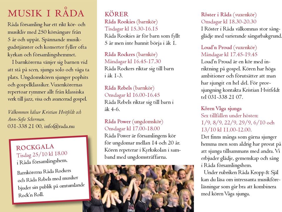 Vuxenkörernas repertoar rymmer allt från klassiska verk till jazz, visa och avancerad gospel. Välkommen hälsar Kristian Hvitfeldt och Ann-Sofie Scherman. 031-338 21 00, info@rada.