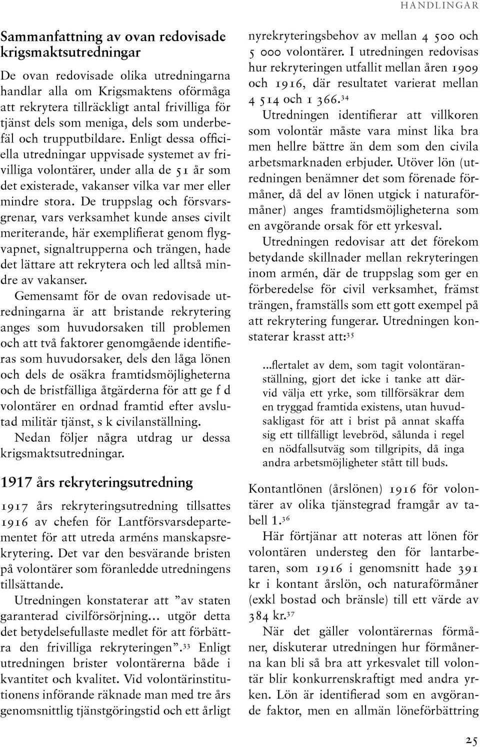 Enligt dessa officiella utredningar uppvisade systemet av frivilliga volontärer, under alla de 51 år som det existerade, vakanser vilka var mer eller mindre stora.