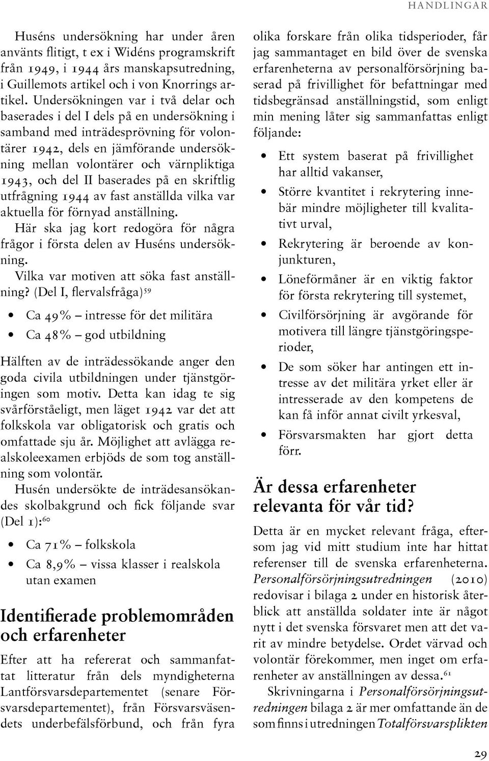 1943, och del II baserades på en skriftlig utfrågning 1944 av fast anställda vilka var aktuella för förnyad anställning.