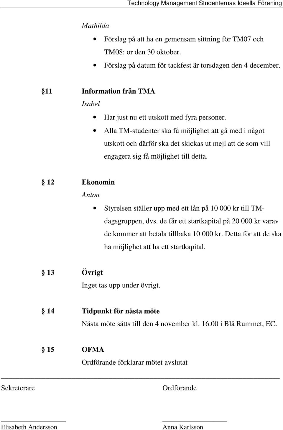 Alla TM-studenter ska få möjlighet att gå med i något utskott och därför ska det skickas ut mejl att de som vill engagera sig få möjlighet till detta.