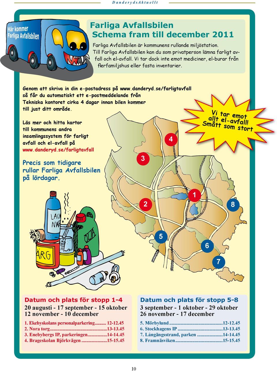 Genom att skriva in din e-postadress på www.danderyd.se/farligtavfall så får du automatiskt ett e-postmeddelande från Tekniska kontoret cirka 4 dagar innan bilen kommer till just ditt område.