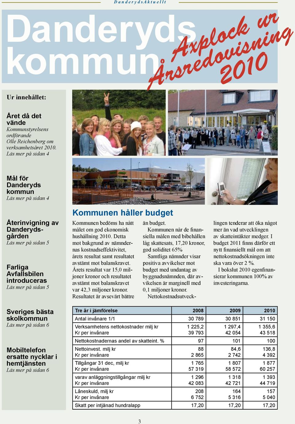 bedöms ha nått målet om god ekonomisk hushållning 2010. Detta mot bakgrund av nämndernas kostnadseffektivitet, årets resultat samt resultatet avstämt mot balanskravet.