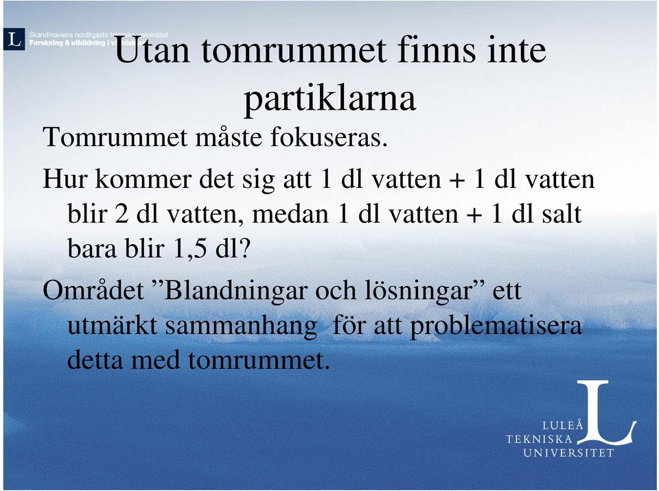 medan 1 dl vatten + 1 dl salt bara blir 1,5 dl?