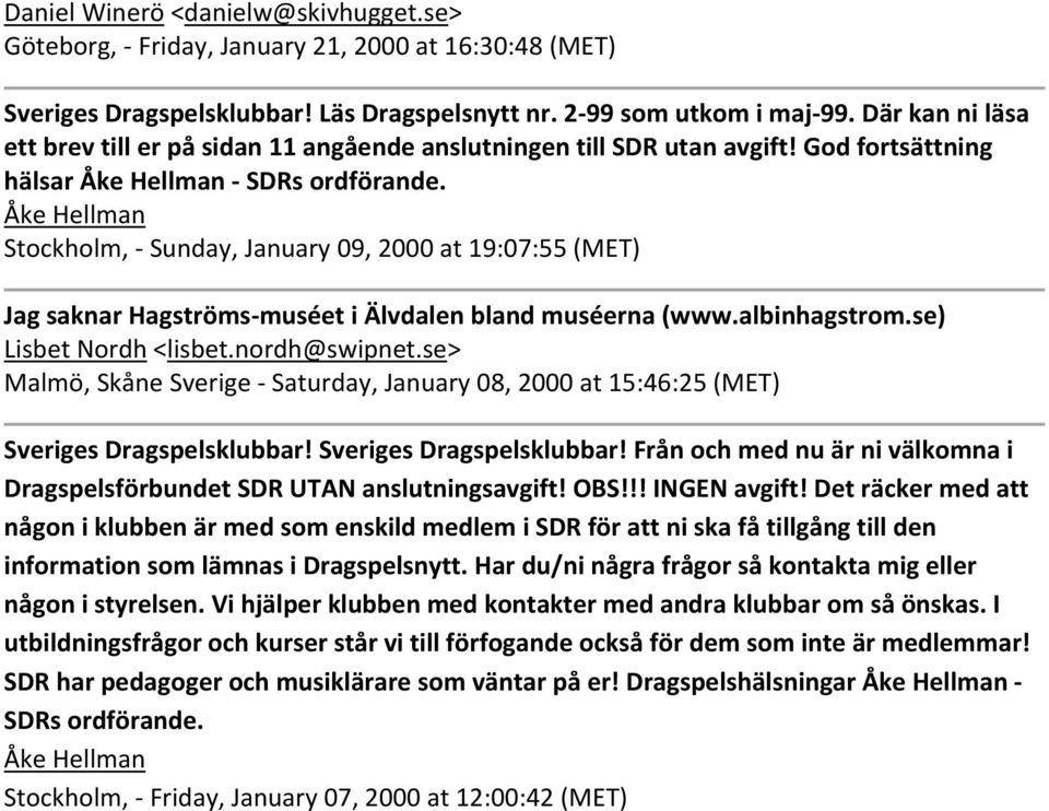 Stockholm, Sunday, January 09, 2000 at 19:07:55 (MET) Jag saknar Hagströms muséet i Älvdalen bland muséerna (www.albinhagstrom.se) Lisbet Nordh <lisbet.nordh@swipnet.