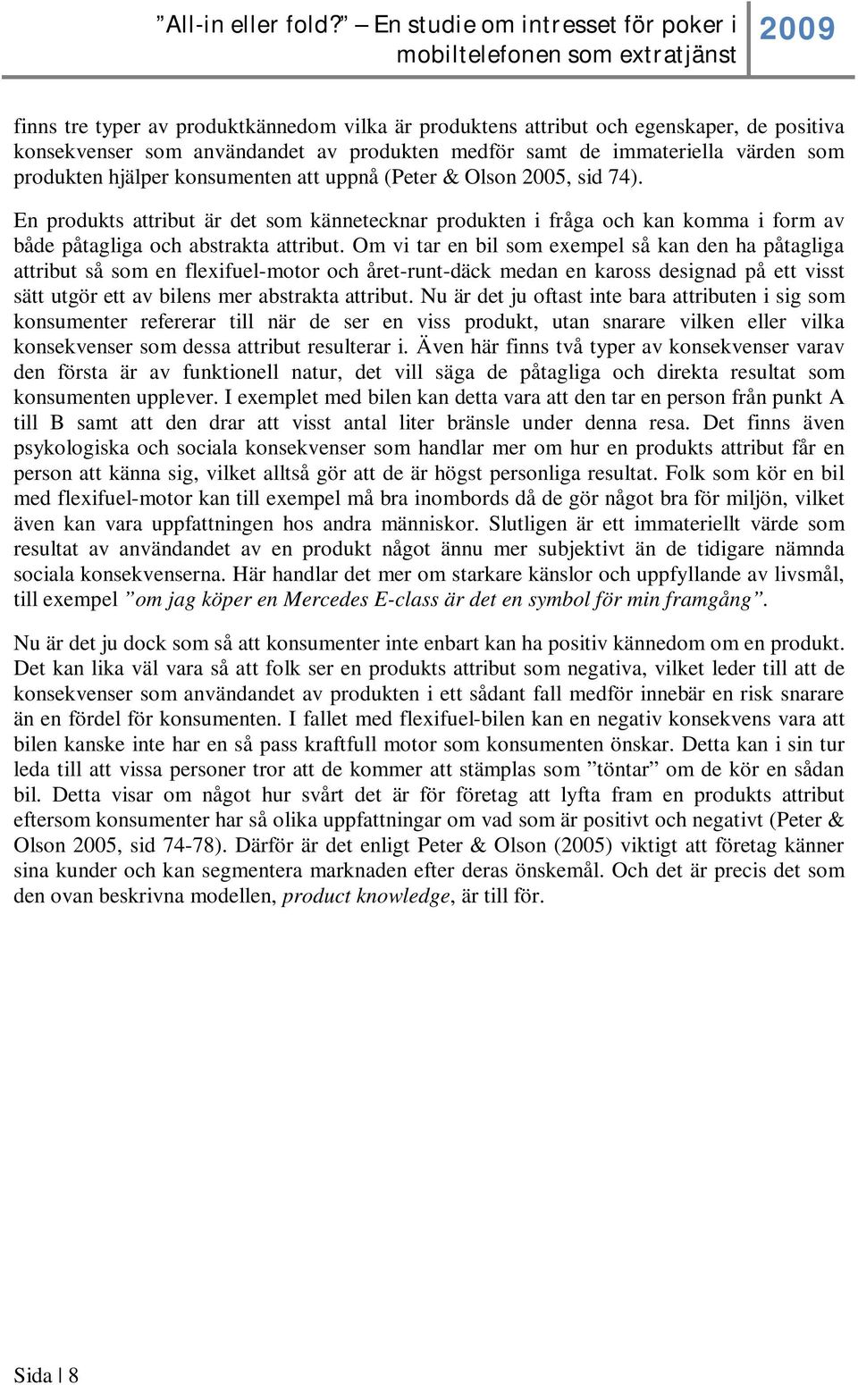 Om vi tar en bil som exempel så kan den ha påtagliga attribut så som en flexifuel-motor och året-runt-däck medan en kaross designad på ett visst sätt utgör ett av bilens mer abstrakta attribut.