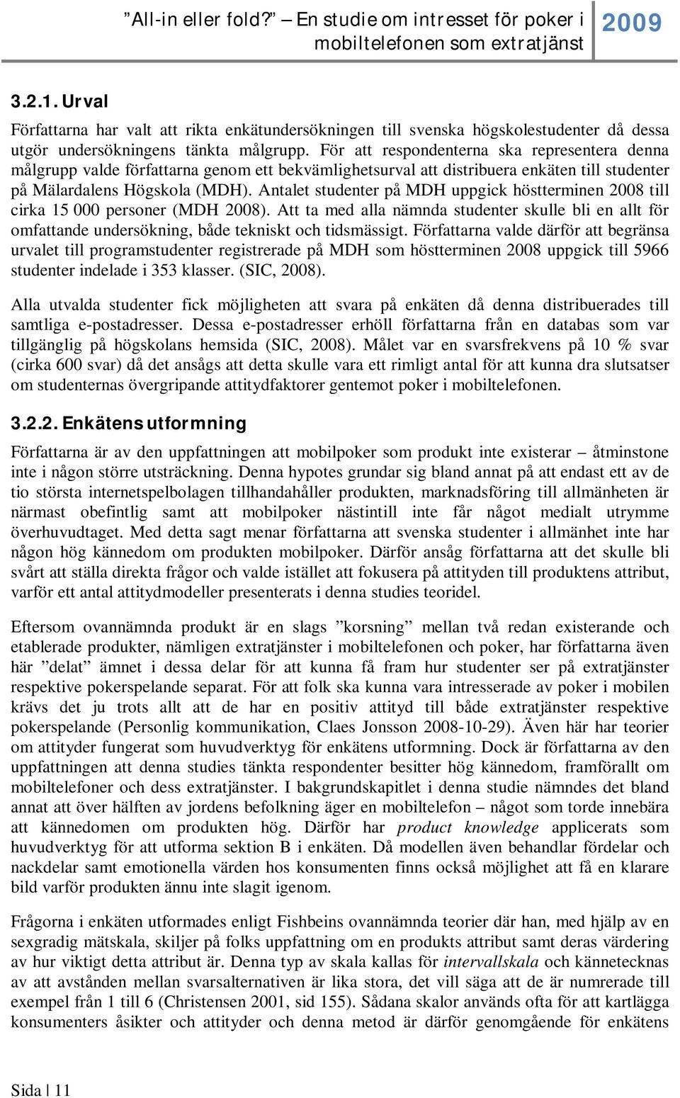 Antalet studenter på MDH uppgick höstterminen 2008 till cirka 15 000 personer (MDH 2008).