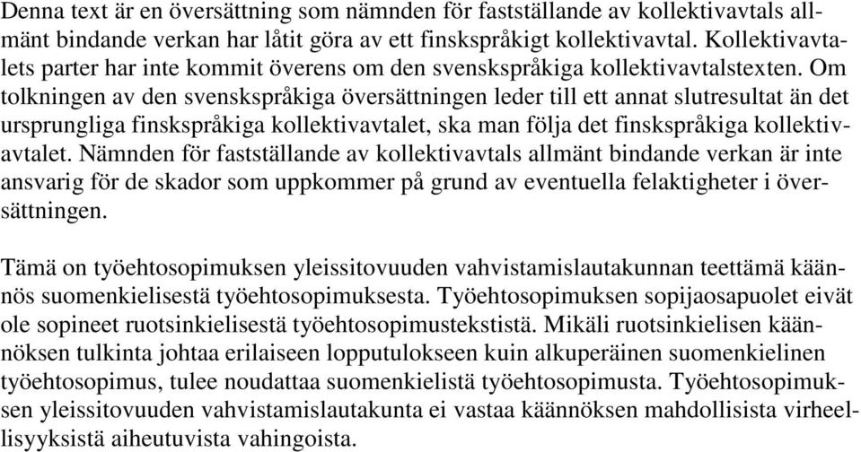 Om tolkningen av den svenskspråkiga översättningen leder till ett annat slutresultat än det ursprungliga finskspråkiga kollektivavtalet, ska man följa det finskspråkiga kollektivavtalet.