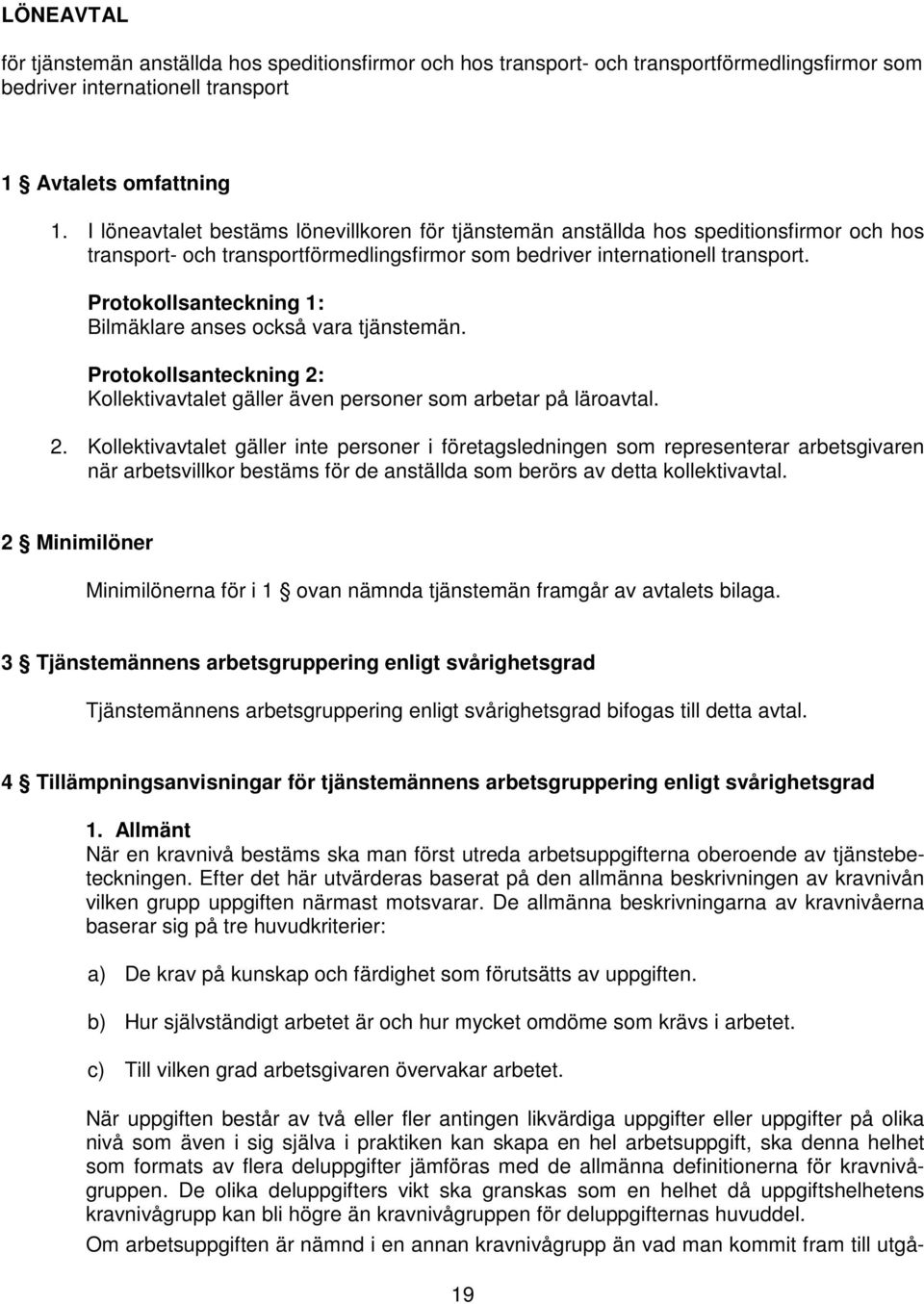 Protokollsanteckning 1: Bilmäklare anses också vara tjänstemän. Protokollsanteckning 2: