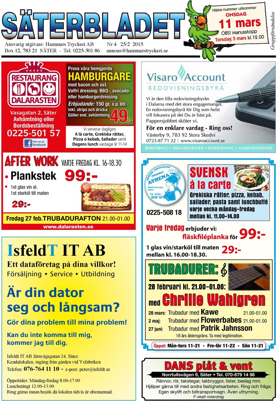 00 Gruppförsändelse Vasagatan 2, Säter Avhämtning eller Bordsbeställning 0225-501 57 Vi serverar dagligen A lá carte, Grekiska rätter, Pizza o kebab, Sallader samt Dagens lunch vardagar kl 11-14